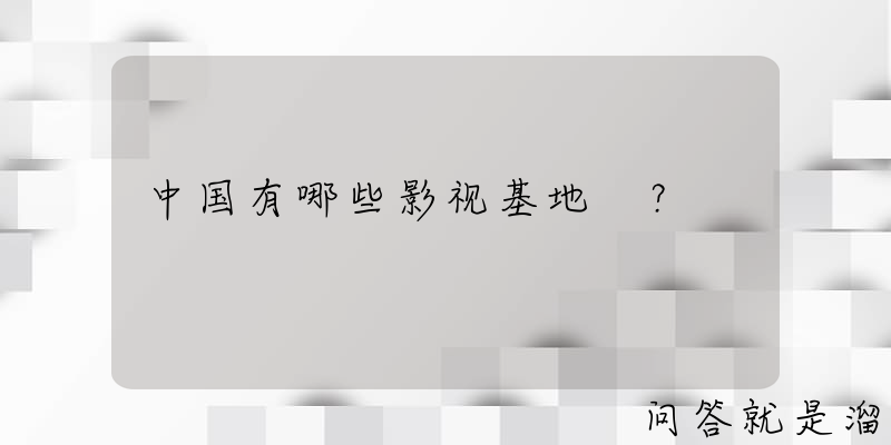 中国有哪些影视基地 ？